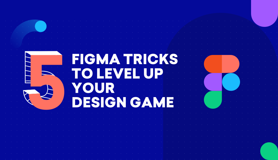 5 Figma Tricks To Level Up Your Design Game